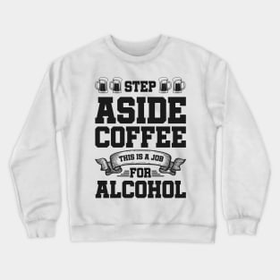 Step aside coffee this is a job for alcohol - Funny Hilarious Meme Satire Simple Black and White Beer Lover Gifts Presents Quotes Sayings Crewneck Sweatshirt
